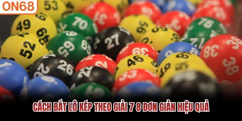 C&aacute;ch bắt l&ocirc; k&eacute;p theo giải 7 8 đơn giản hiệu quả&nbsp;