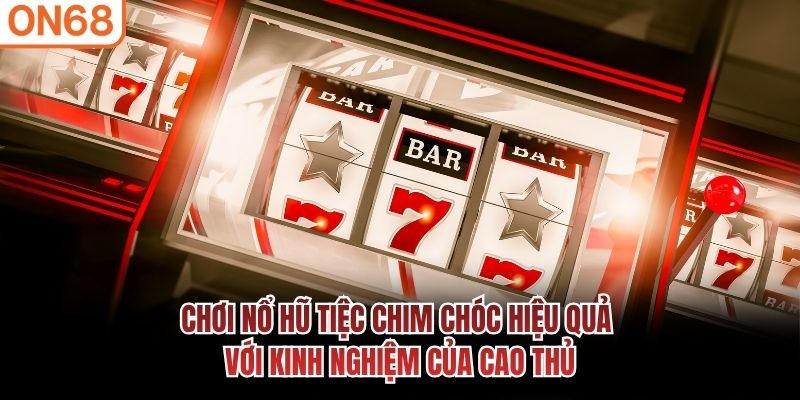 Chơi nổ hũ tiệc chim chóc hiệu quả với kinh nghiệm của cao thủ