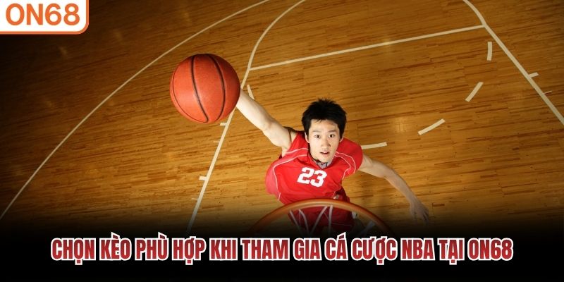 Chọn k&egrave;o ph&ugrave; hợp khi tham gia c&aacute; cược NBA tại ON68