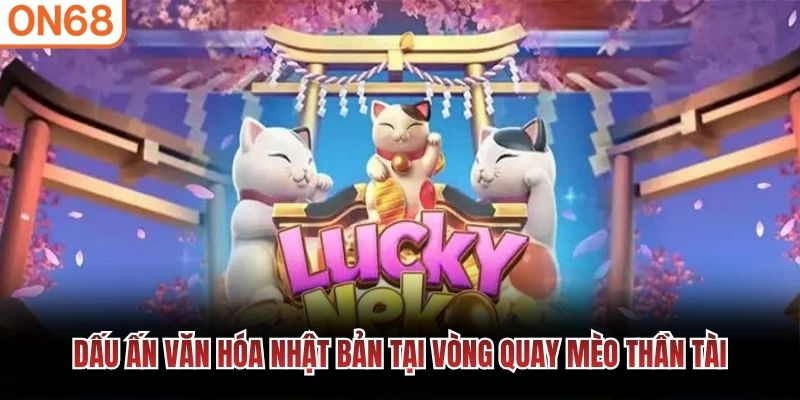 Dấu ấn văn hóa Nhật Bản tại vòng quay Mèo Thần Tài