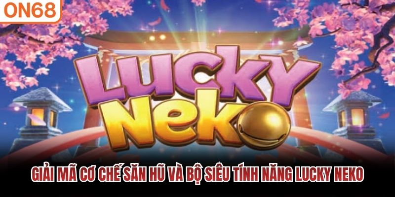 Giải mã cơ chế săn hũ và bộ siêu tính năng Lucky Neko