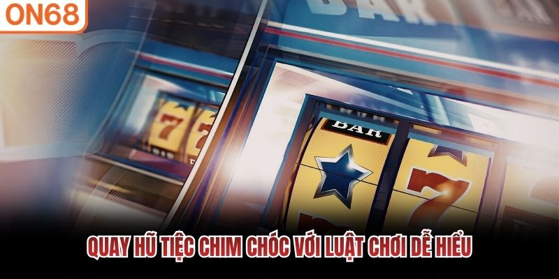 Quay hũ tiệc chim chóc với luật chơi dễ hiểu