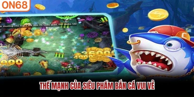 Thế mạnh của siêu phẩm bắn cá vui vẻ
