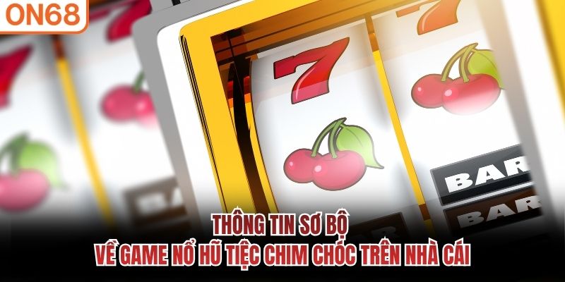 Thông tin sơ bộ về game nổ hũ tiệc chim chóc trên nhà cái